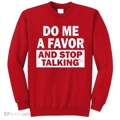 Do Me A Favor And Stop Talking Sweatshirt