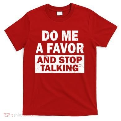 Do Me A Favor And Stop Talking T-Shirt