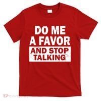 Do Me A Favor And Stop Talking T-Shirt thumb 0