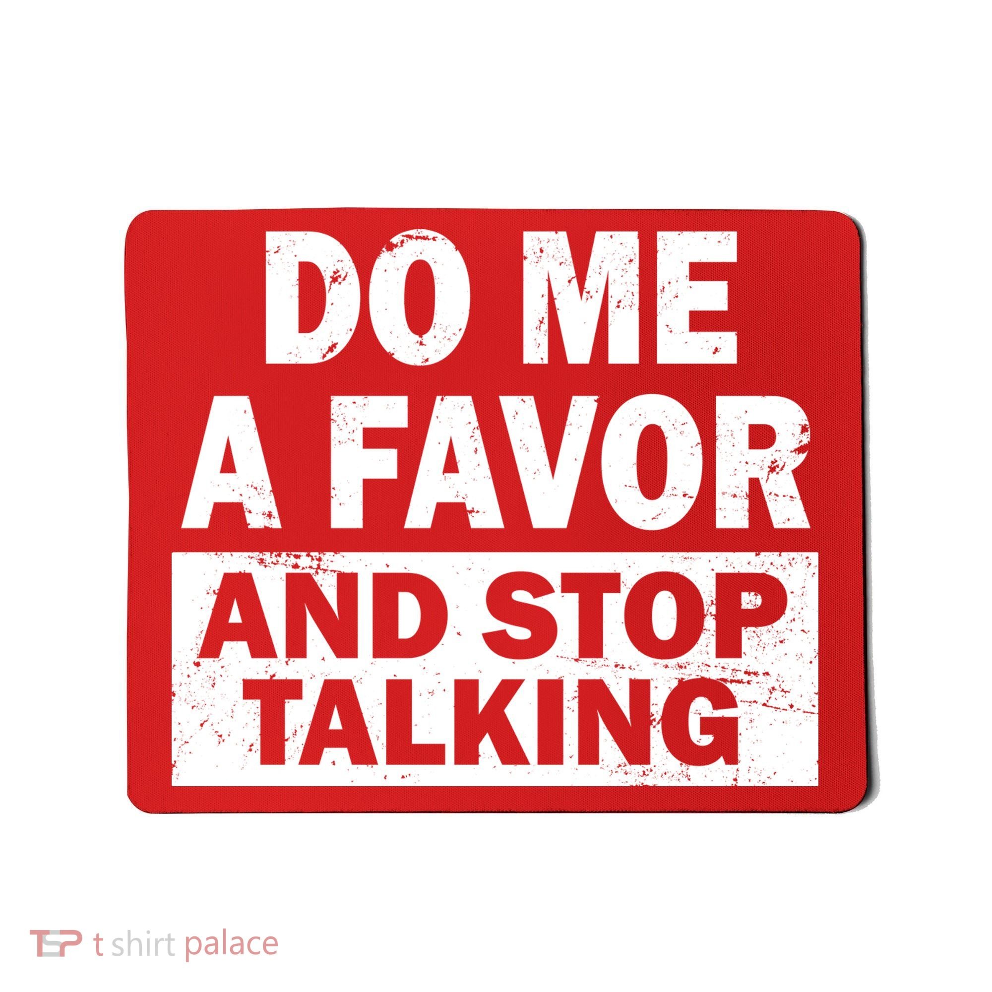 Do Me A Favor And Stop Talking Mousepad