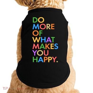 Do More of What Makes You Happy Doggie Tank
