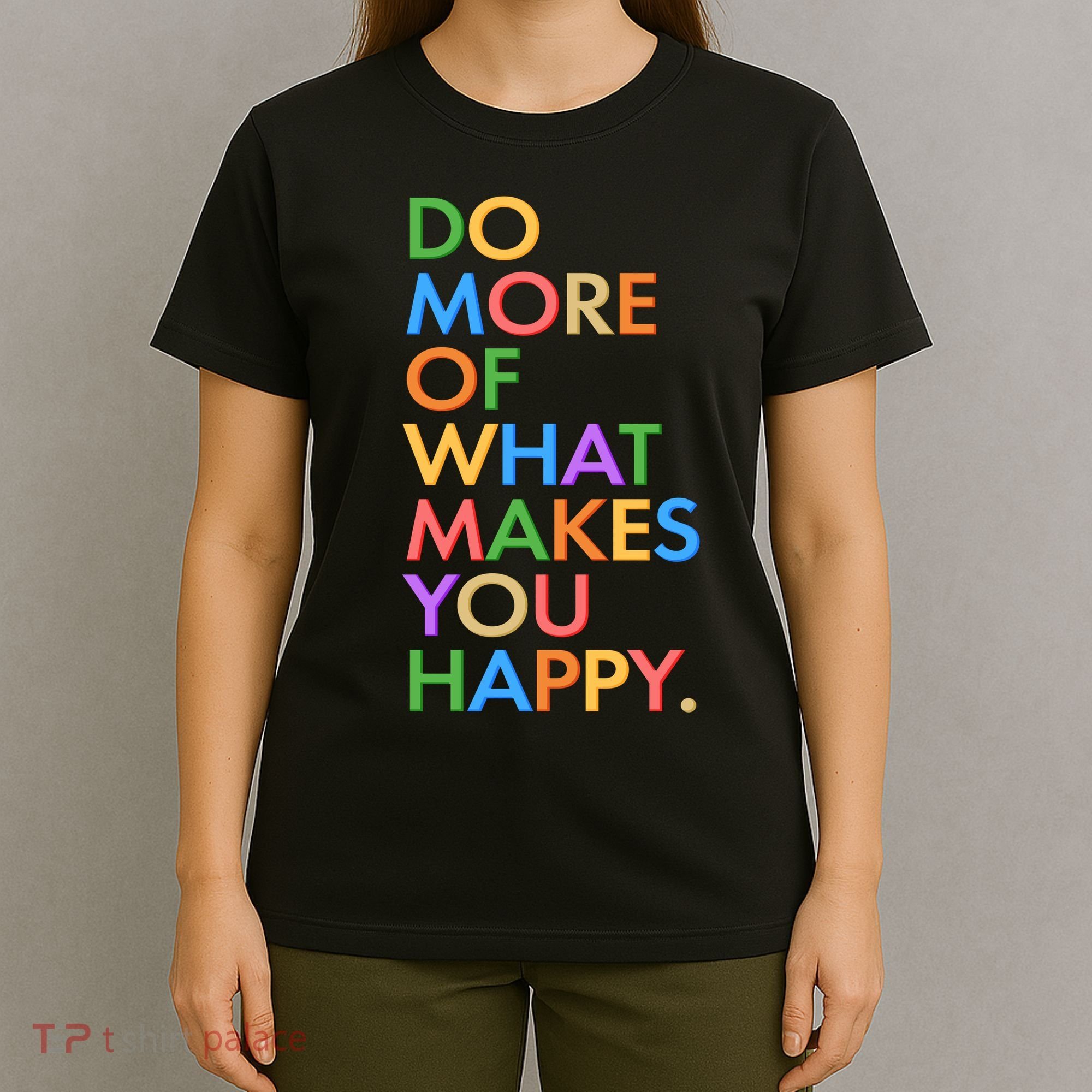 Do More Of What Makes You Happy T-Shirt