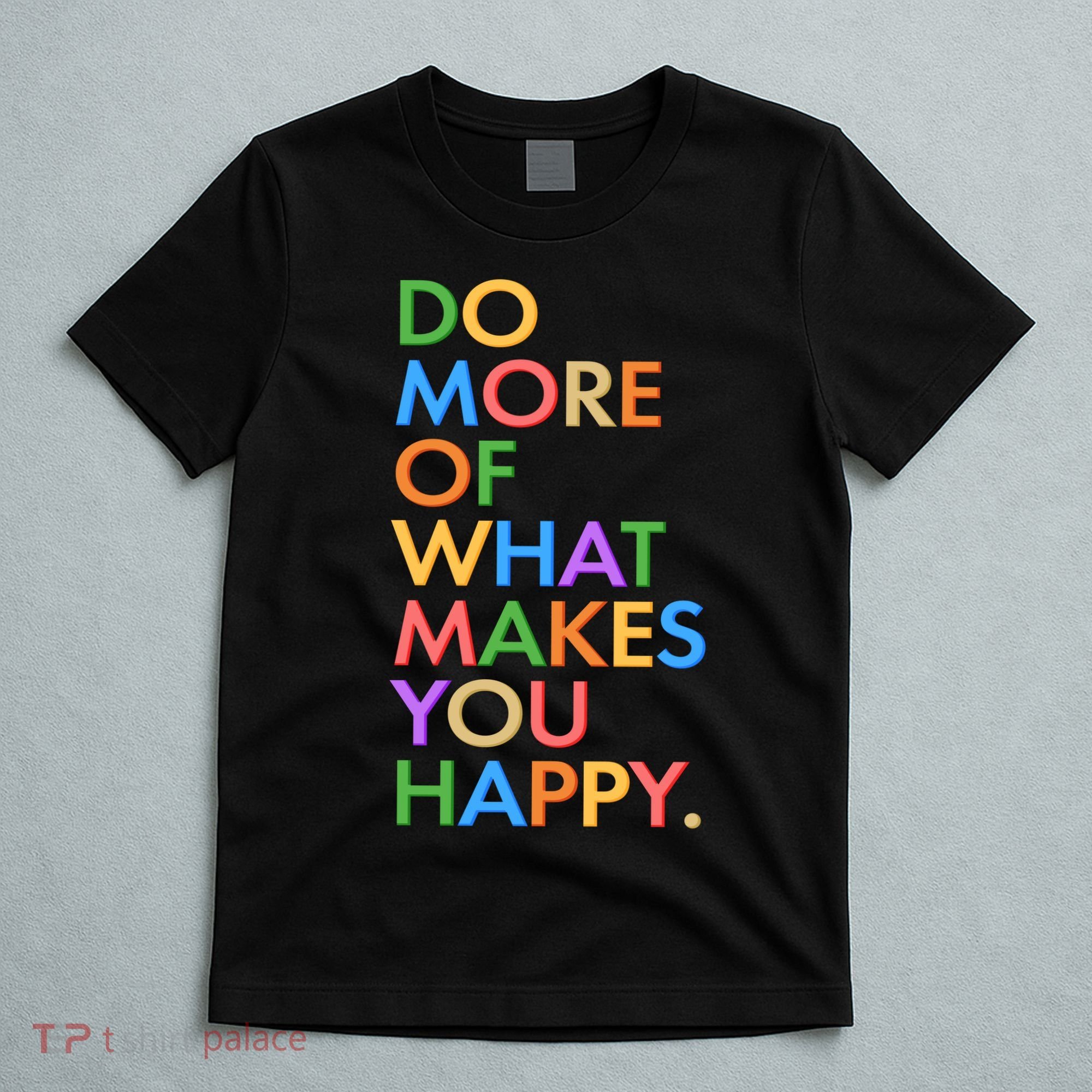 Do More Of What Makes You Happy T-Shirt