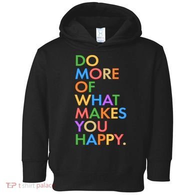 Do More of What Makes You Happy Toddler Hoodie