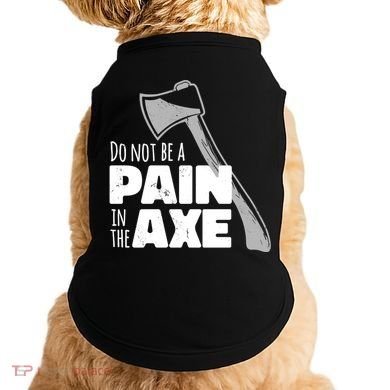 Do Not Be A Pain In The Axe Doggie Tank