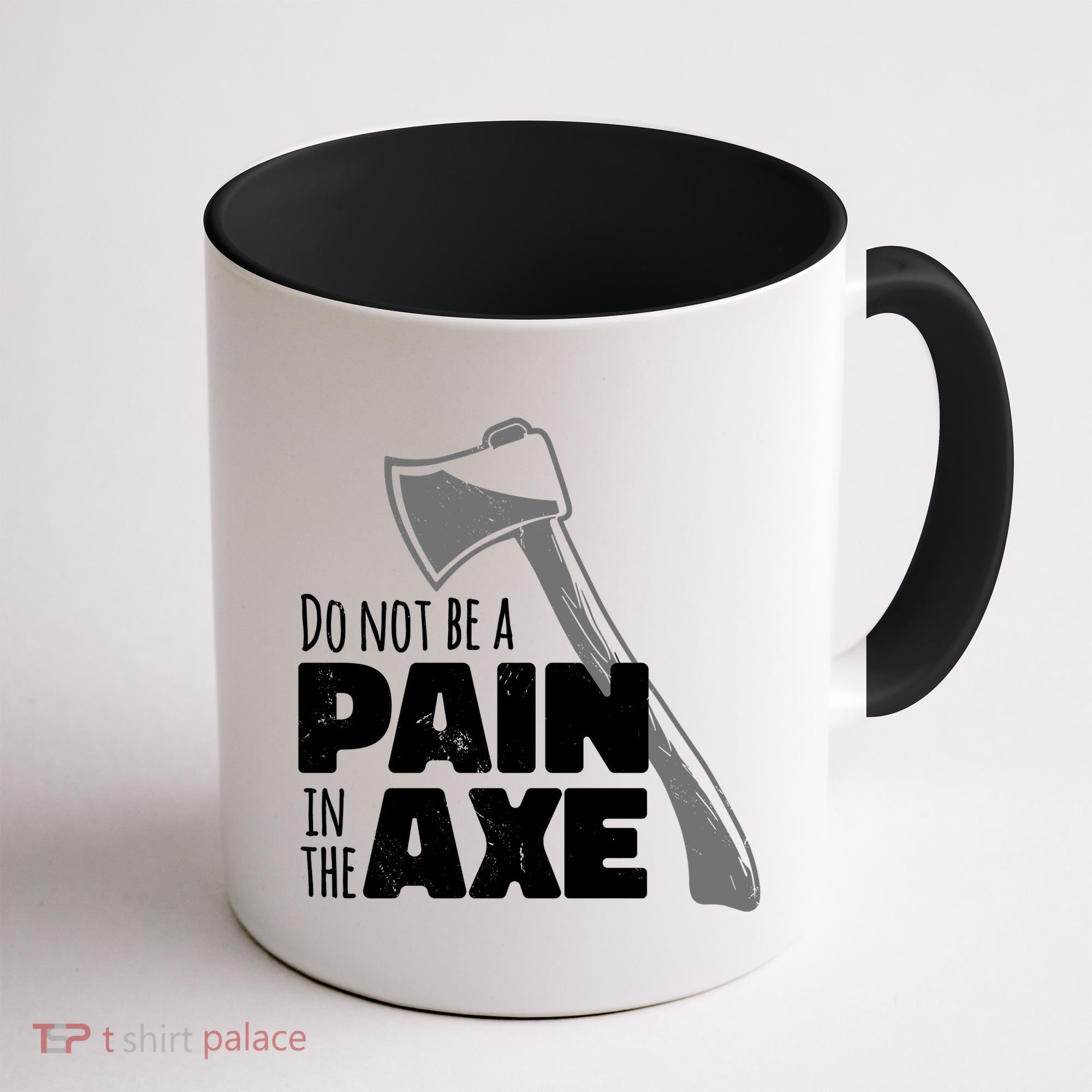 Do Not Be A Pain In The Axe Coffee Mug
