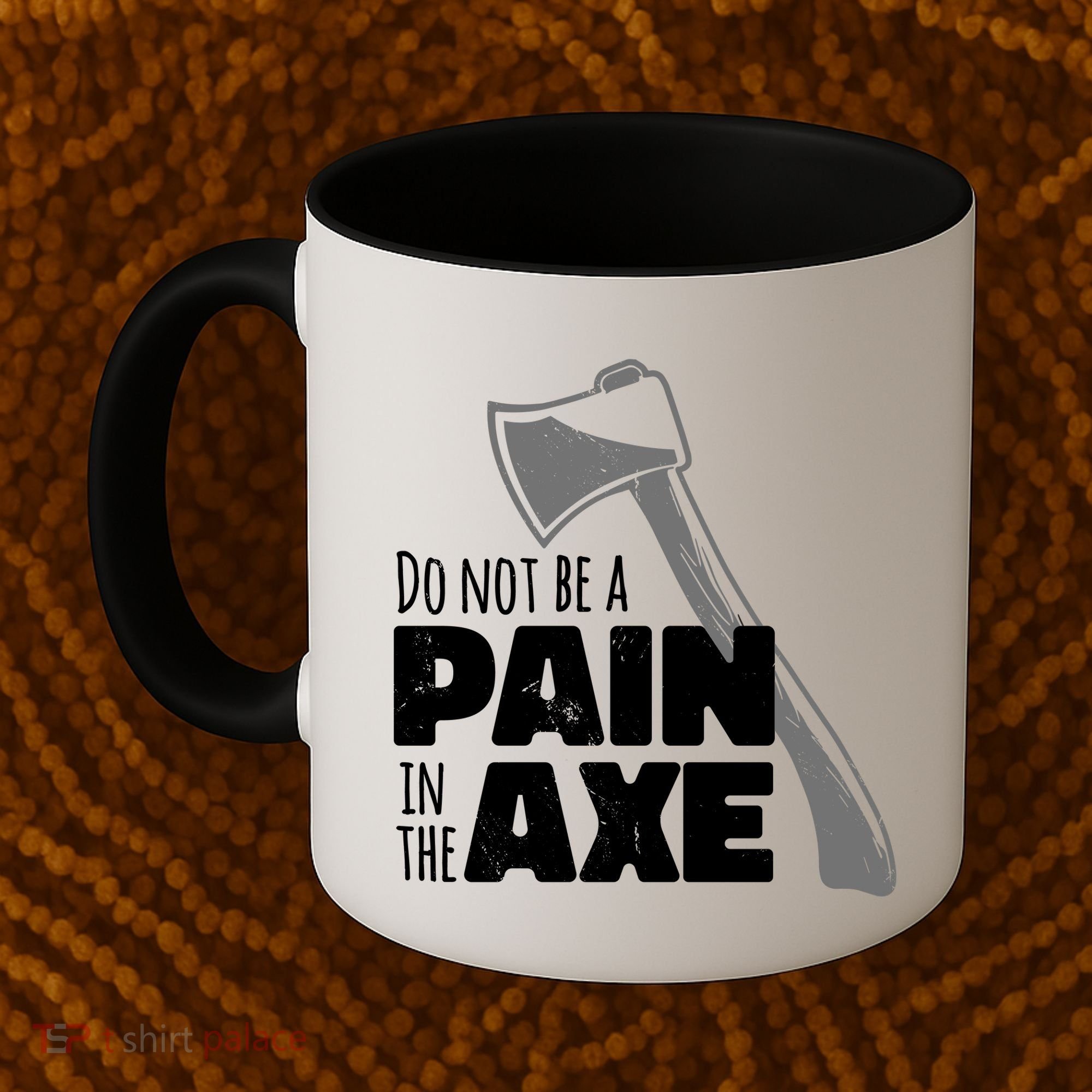 Do Not Be A Pain In The Axe Coffee Mug