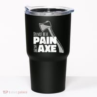 Do Not Be A Pain In The Axe Tumbler thumb 0