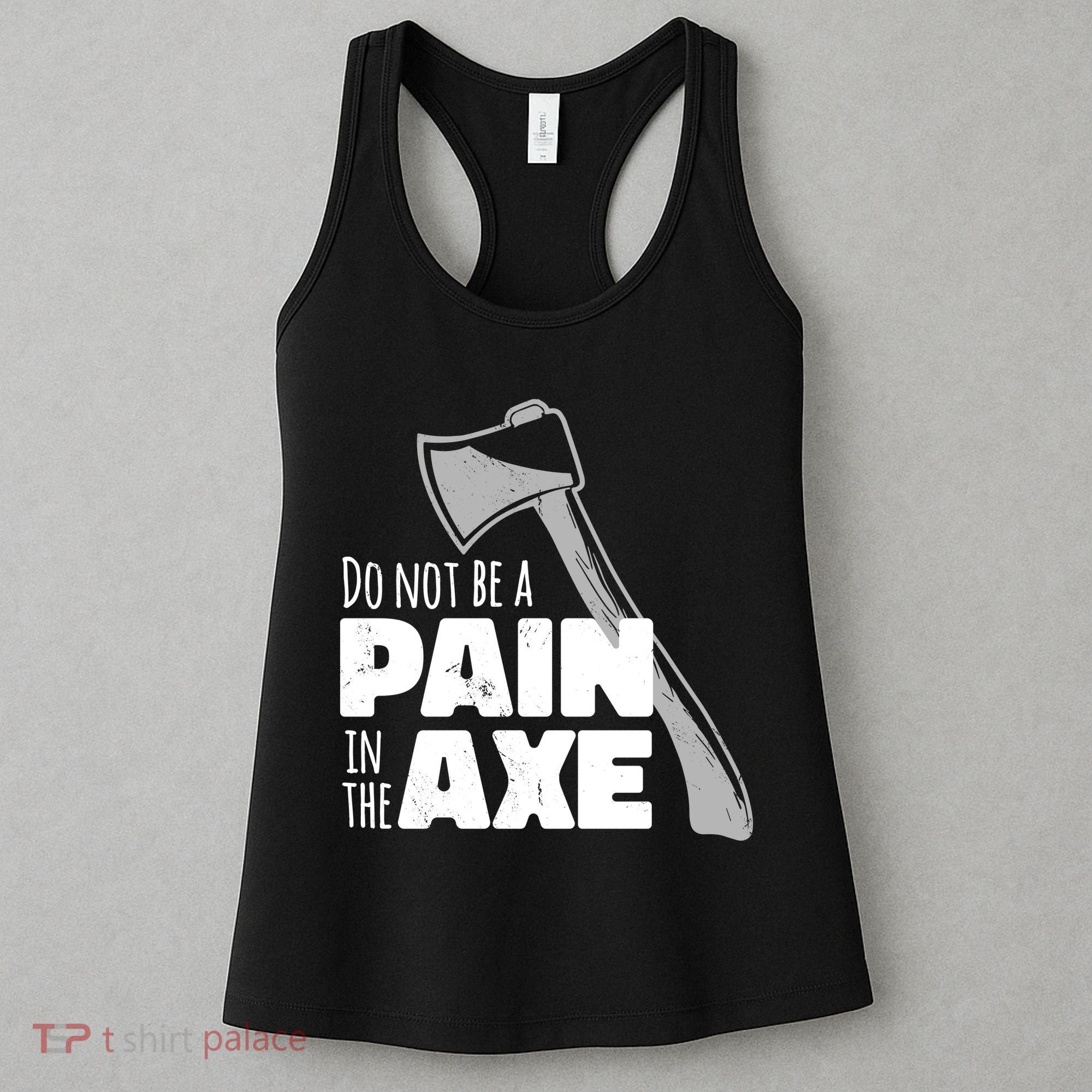 Do Not Be A Pain In The Axe Women's Tank Top