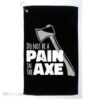 Do Not Be A Pain In The Axe Golf Towel thumb 0