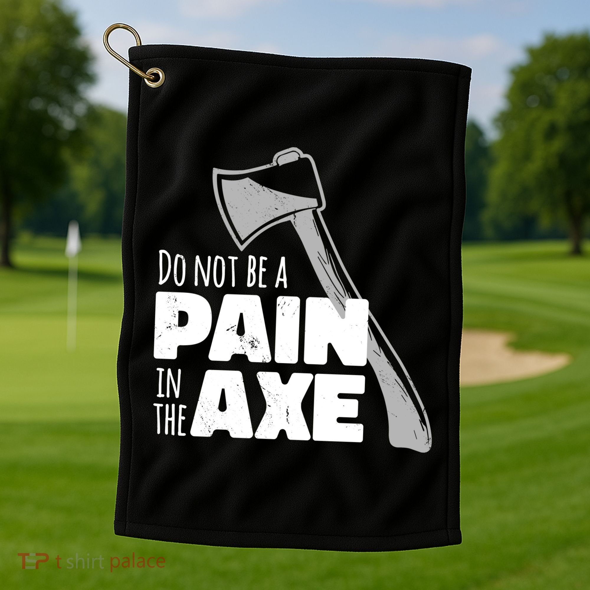 Do Not Be A Pain In The Axe Golf Towel