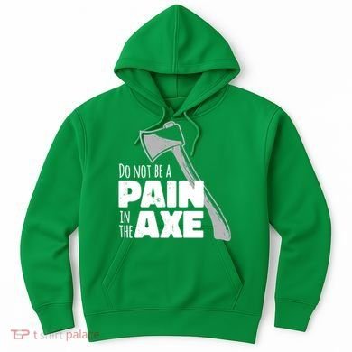 Do Not Be A Pain In The Axe Hoodie