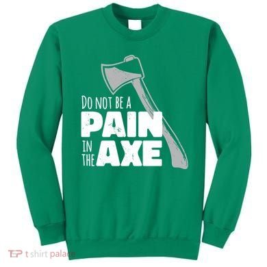 Do Not Be A Pain In The Axe Sweatshirt