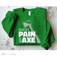 Do Not Be A Pain In The Axe Sweatshirt thumb 2