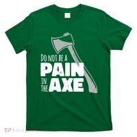 Do Not Be A Pain In The Axe T-Shirt thumb 0