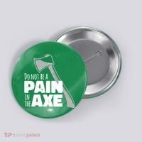 Do Not Be A Pain In The Axe Button thumb 0