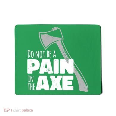 Do Not Be A Pain In The Axe Mousepad