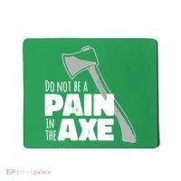 Do Not Be A Pain In The Axe Mousepad thumb 0
