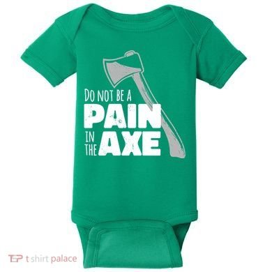 Do Not Be A Pain In The Axe Baby Bodysuit