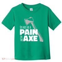 Do Not Be A Pain In The Axe Toddler T-Shirt thumb 0