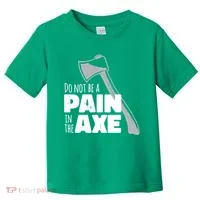 Do Not Be A Pain In The Axe Toddler T-Shirt thumb 0