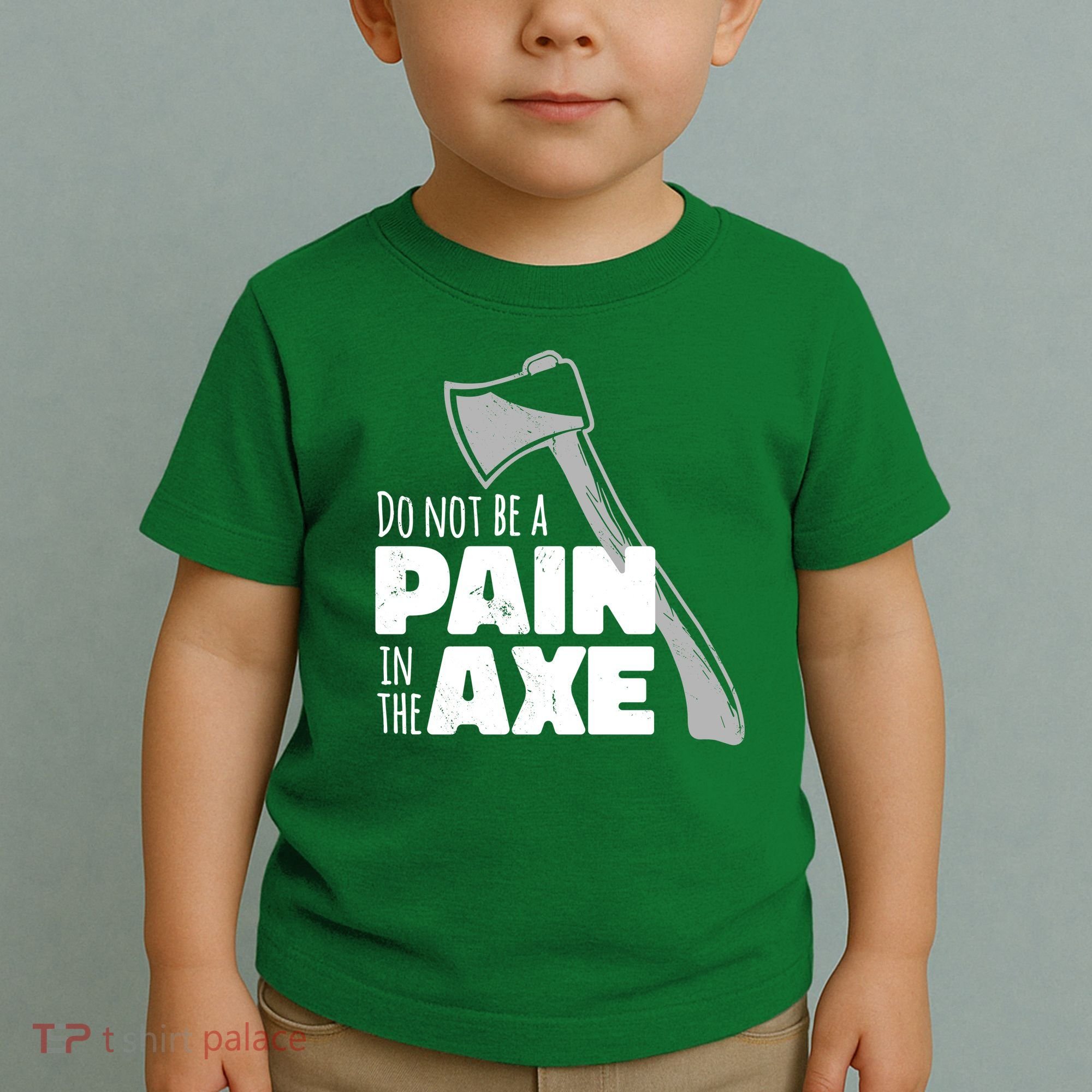 Do Not Be A Pain In The Axe Toddler T-Shirt
