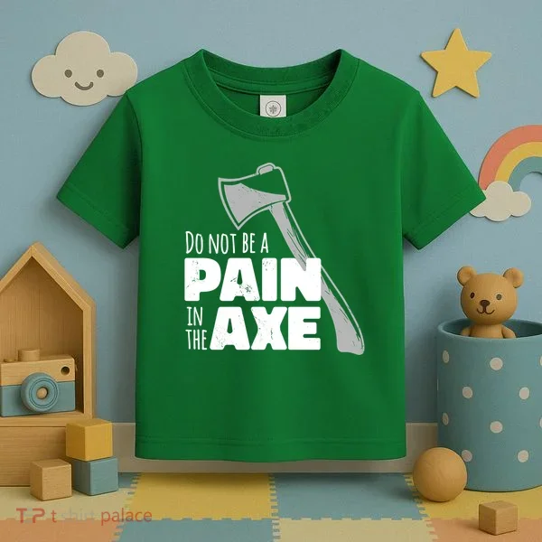 Do Not Be A Pain In The Axe Toddler T-Shirt
