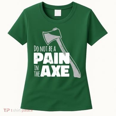 Do Not Be A Pain In The Axe Women's T-Shirt
