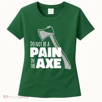Do Not Be A Pain In The Axe Women's T-Shirt thumb 0