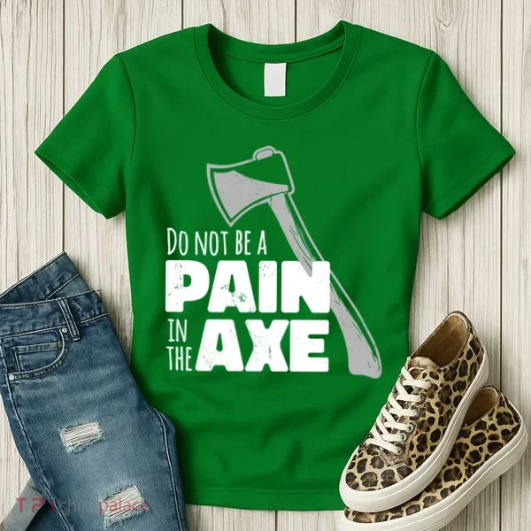 Do Not Be A Pain In The Axe Women's T-Shirt