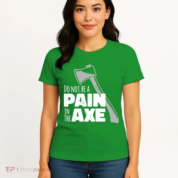 Do Not Be A Pain In The Axe Women's T-Shirt