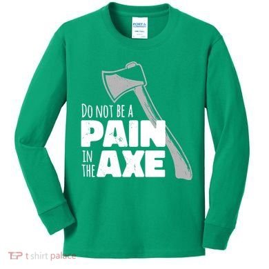 Do Not Be A Pain In The Axe Kids Long Sleeve Shirt