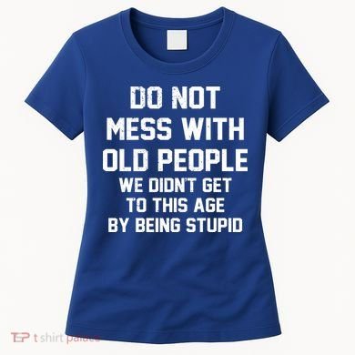 Do Not Mess With Old People Funny Women's T-Shirt