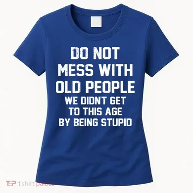 Do Not Mess With Old People Funny Women's T-Shirt