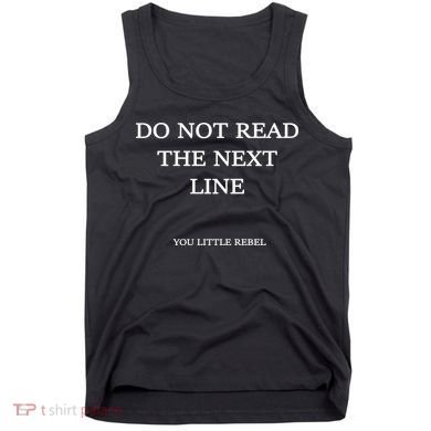 Do Not Read The Next Line You Little Rebel Tank Top