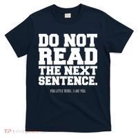 Do Not Read The Next Sentence. You Little Rebel. I Like You. T-Shirt thumb 0