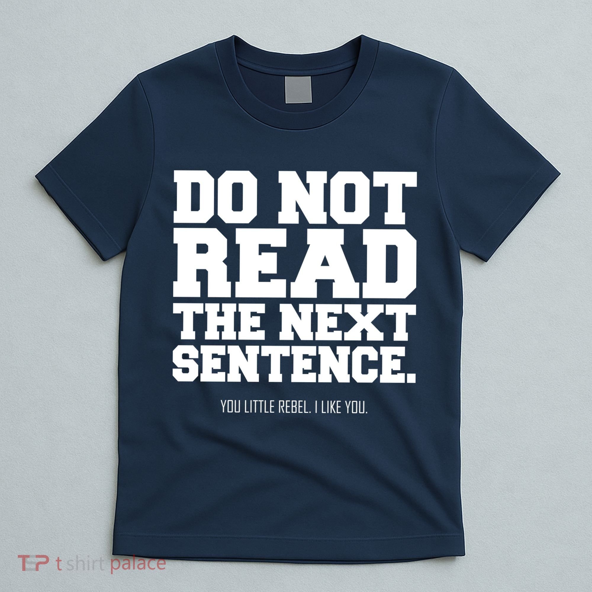 Do Not Read The Next Sentence. You Little Rebel. I Like You. T-Shirt