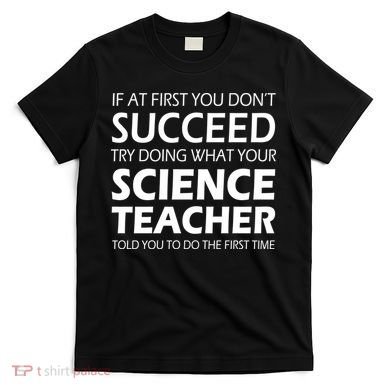 Do What Your Science Teacher Told You T-Shirt