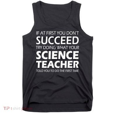 Do What Your Science Teacher Told You Tank Top