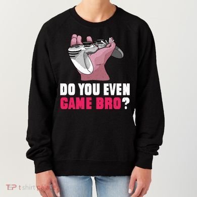 Do You Even Game Bro? Funny Gamer Women's Sweatshirt