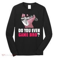 Do You Even Game Bro? Funny Gamer Long Sleeve Shirt thumb 0