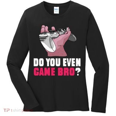 Do You Even Game Bro? Funny Gamer Women's Long Sleeve Shirt