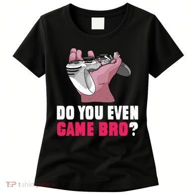 Do You Even Game Bro? Funny Gamer Women's T-Shirt