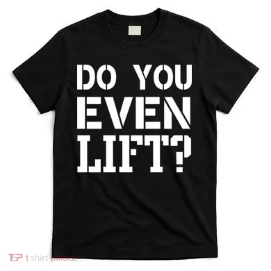 Do You Even Lift? T-Shirt