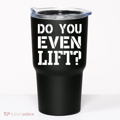 Do You Even Lift? Tumbler
