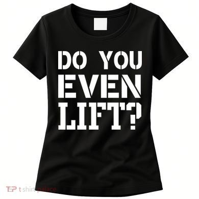 Do You Even Lift? Women's T-Shirt