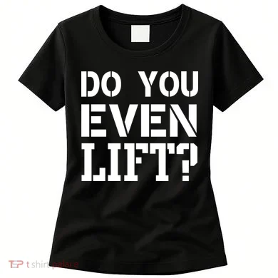 Do You Even Lift? Women's T-Shirt