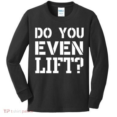Do You Even Lift? Kids Long Sleeve Shirt