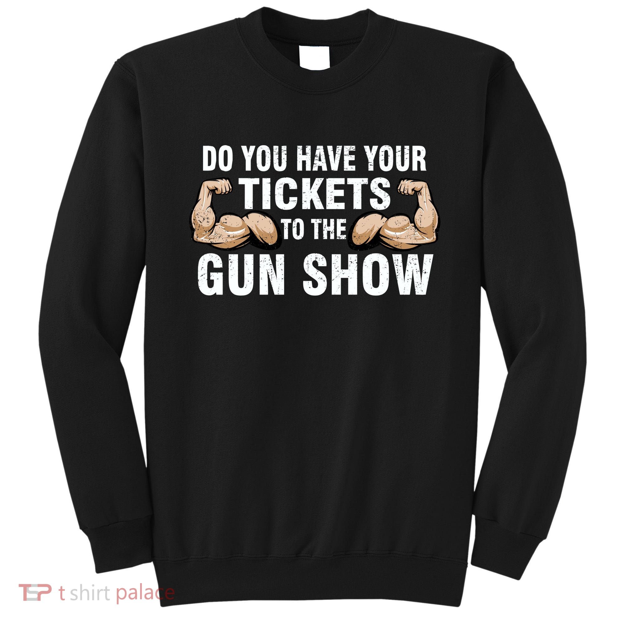 Do You Have Tickets To The Gun Show Sweatshirt