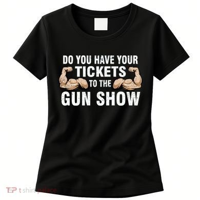 Do You Have Tickets To The Gun Show Women's T-Shirt